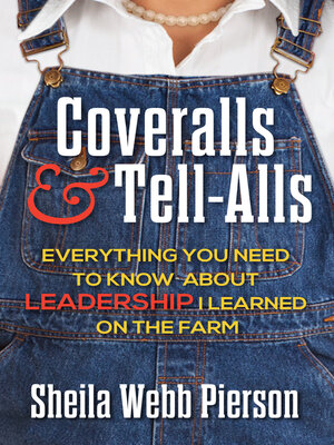 cover image of Coveralls and Tell-Alls: Everything You Need to Know About Leadership I Learned On the Farm